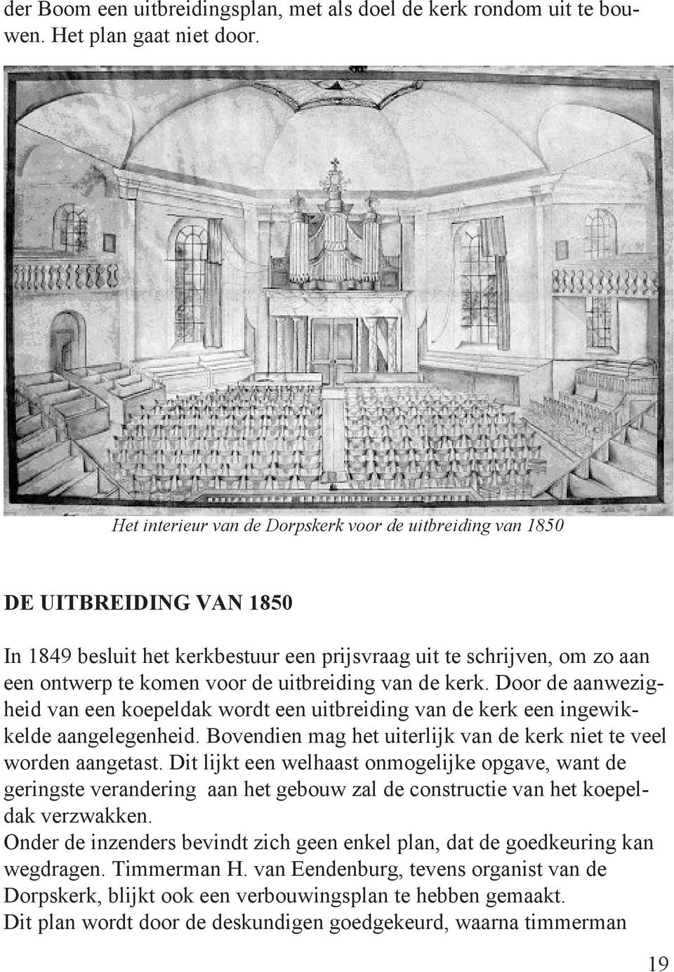 van de kerk. Door de aanwezigheid van een koepeldak wordt een uitbreiding van de kerk een ingewikkelde aangelegenheid. Bovendien mag het uiterlijk van de kerk niet te veel worden aangetast.