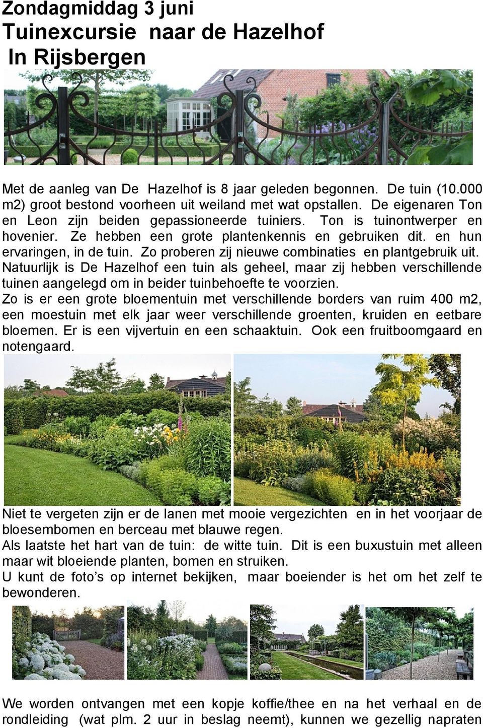 Zo proberen zij nieuwe combinaties en plantgebruik uit. Natuurlijk is De Hazelhof een tuin als geheel, maar zij hebben verschillende tuinen aangelegd om in beider tuinbehoefte te voorzien.