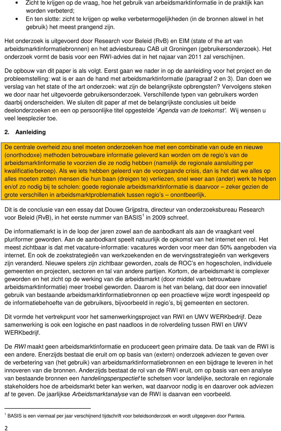 Het onderzoek is uitgevoerd door Research voor Beleid (RvB) en EIM (state of the art van arbeidsmarktinformatiebronnen) en het adviesbureau CAB uit Groningen (gebruikersonderzoek).