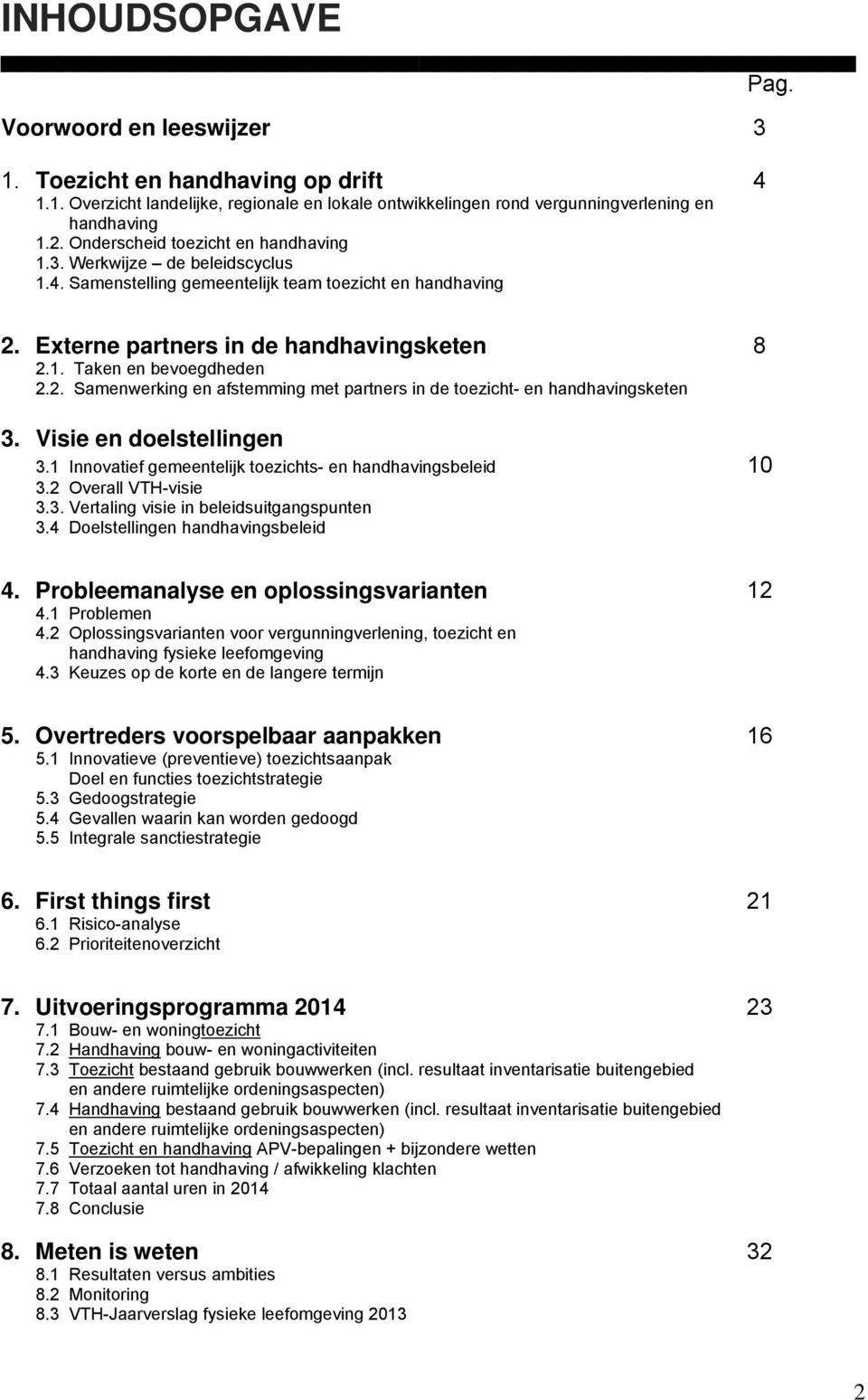 2. Samenwerking en afstemming met partners in de toezicht- en handhavingsketen 3. Visie en doelstellingen 3.1 Innovatief gemeentelijk toezichts- en handhavingsbeleid 10 3.2 Overall VTH-visie 3.3. Vertaling visie in beleidsuitgangspunten 3.