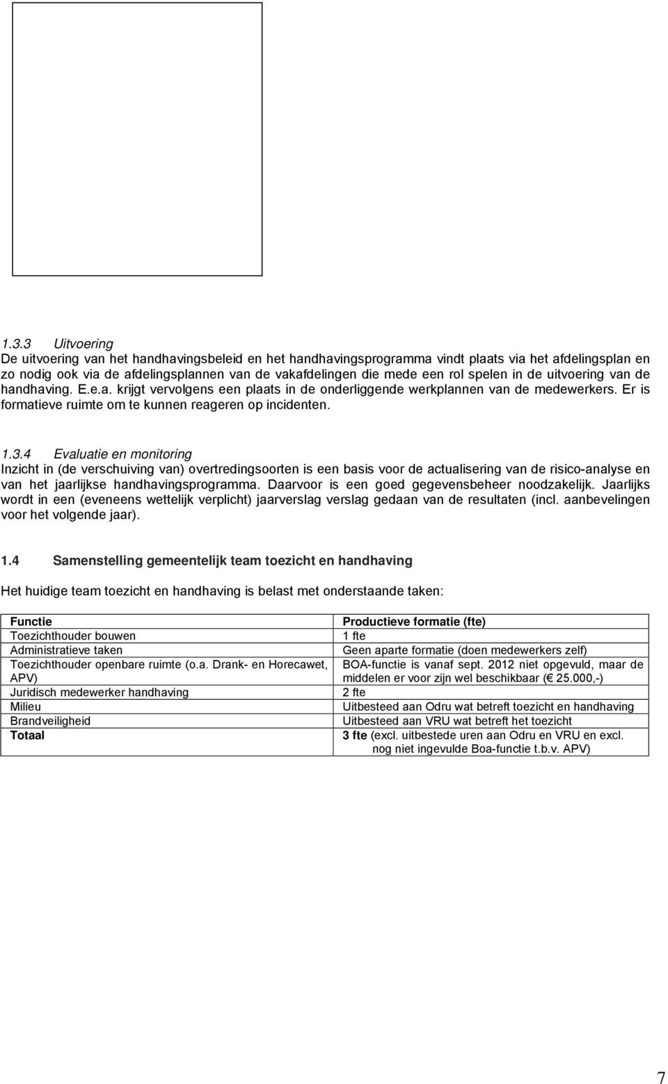 4 Evaluatie en monitoring Inzicht in (de verschuiving van) overtredingsoorten is een basis voor de actualisering van de risico-analyse en van het jaarlijkse handhavingsprogramma.