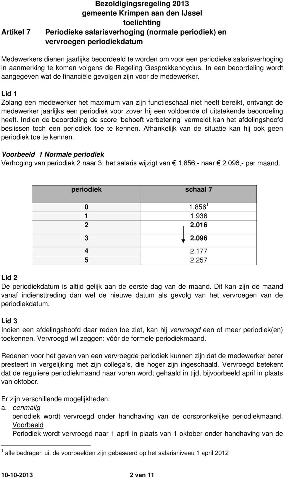 Lid 1 Zolang een medewerker het maximum van zijn functieschaal niet heeft bereikt, ontvangt de medewerker jaarlijks een periodiek voor zover hij een voldoende of uitstekende beoordeling heeft.