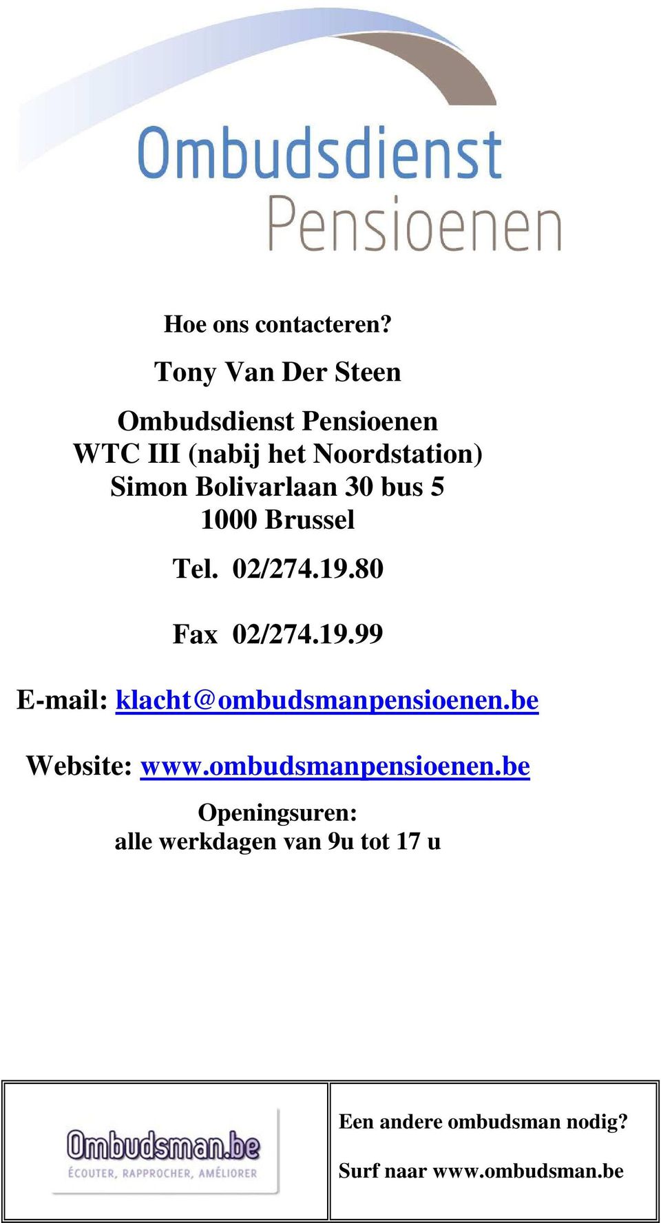 Bolivarlaan 30 bus 5 1000 Brussel Tel. 02/274.19.80 Fax 02/274.19.99 E-mail: klacht@ombudsmanpensioenen.