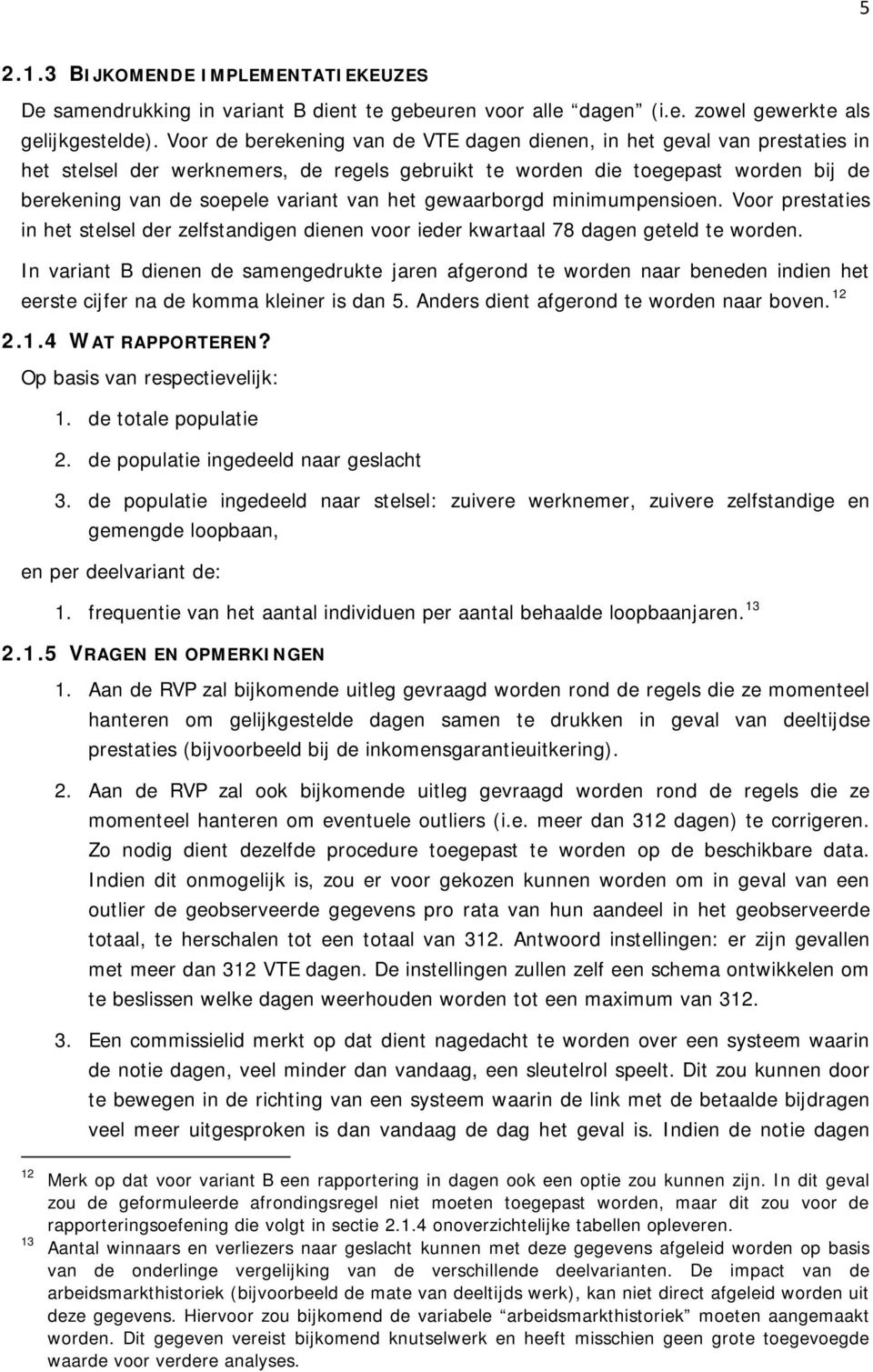 het gewaarborgd minimumpensioen. Voor prestaties in het stelsel der zelfstandigen dienen voor ieder kwartaal 78 dagen geteld te worden.