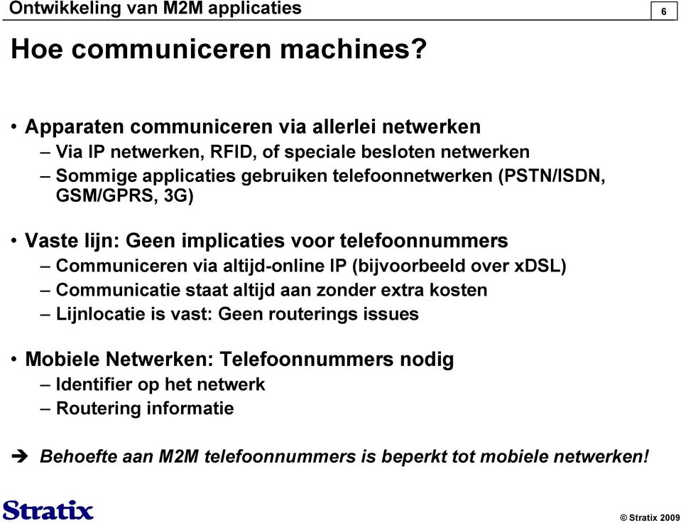 telefoonnetwerken (PSTN/ISDN, GSM/GPRS, 3G) Vaste lijn: Geen implicaties voor telefoonnummers Communiceren via altijd-online IP (bijvoorbeeld over