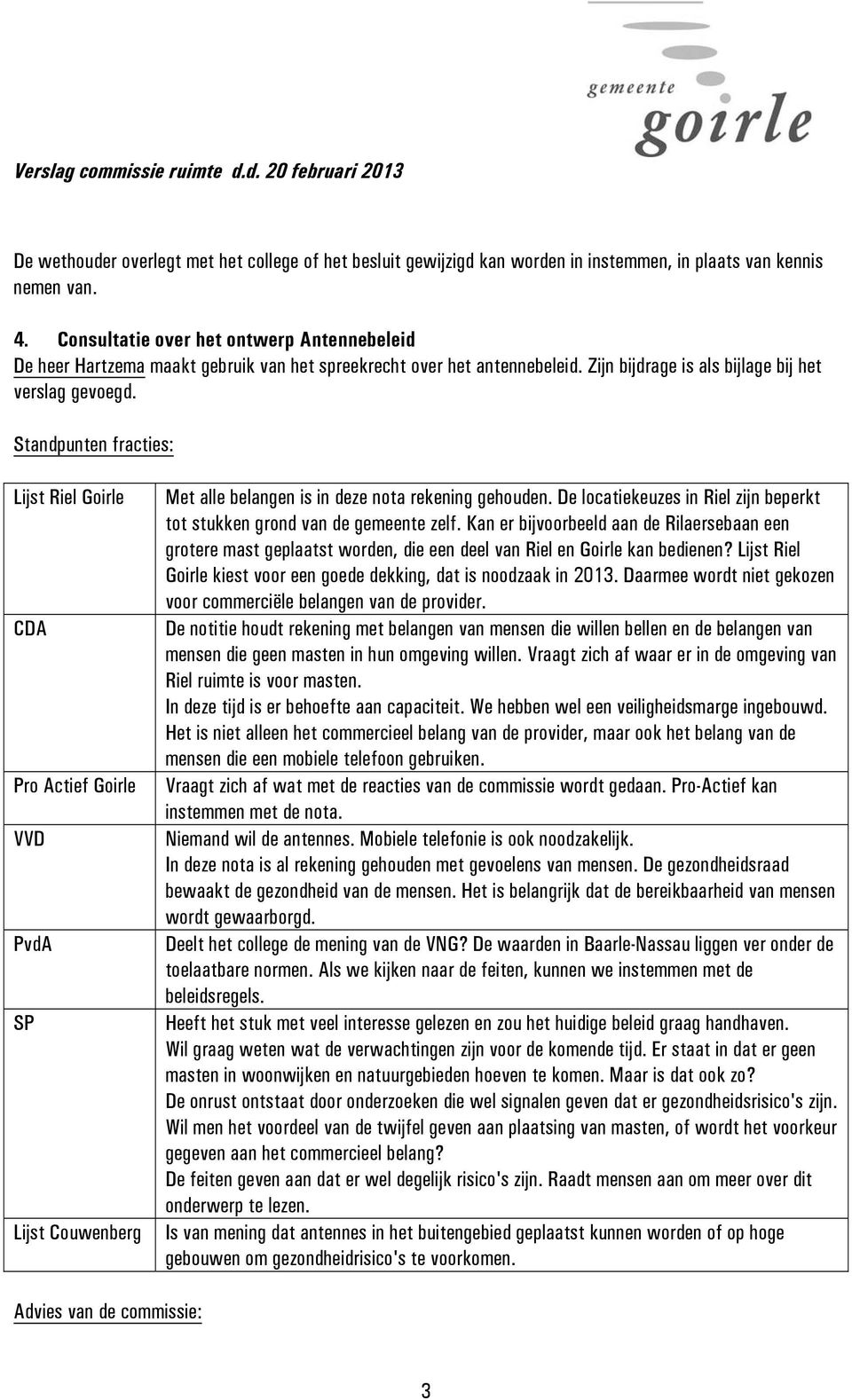 Standpunten fracties: Lijst Riel Goirle CDA Pro Actief Goirle VVD PvdA SP Lijst Couwenberg Met alle belangen is in deze nota rekening gehouden.