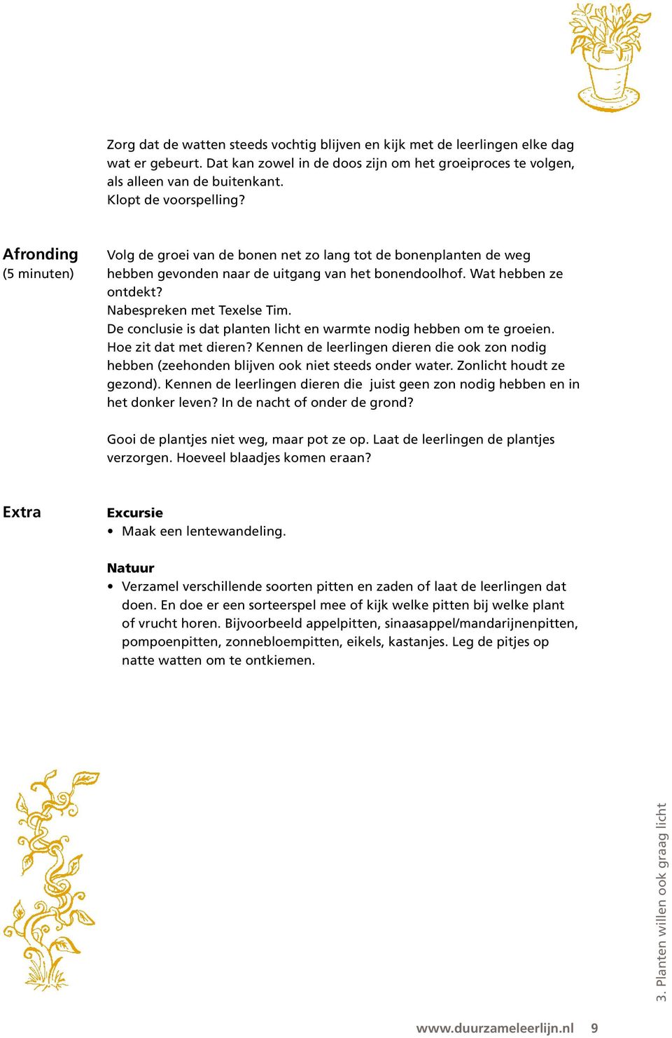 Nabespreken met Texelse Tim. De conclusie is dat planten licht en warmte nodig hebben om te groeien. Hoe zit dat met dieren?