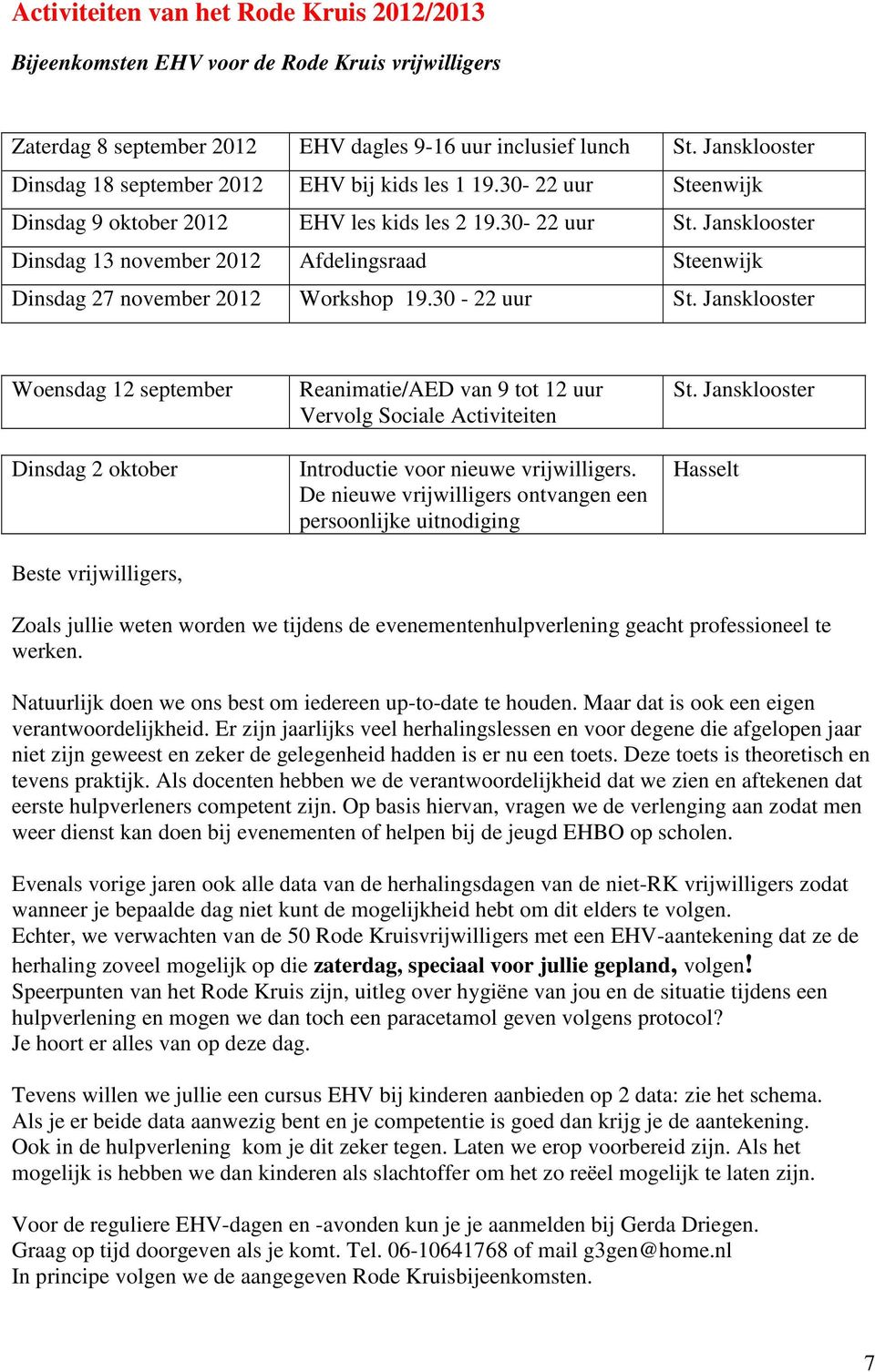 30-22 uur St. Jansklooster Woensdag 12 september Dinsdag 2 oktober Beste vrijwilligers, Reanimatie/AED van 9 tot 12 uur Vervolg Sociale Activiteiten Introductie voor nieuwe vrijwilligers.