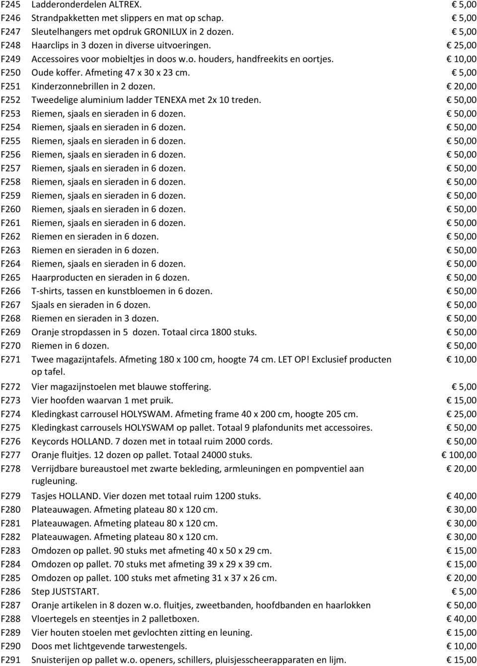 20,00 F252 Tweedelige aluminium ladder TENEXA met 2x 10 treden. 50,00 F253 Riemen, sjaals en sieraden in 6 dozen. 50,00 F254 Riemen, sjaals en sieraden in 6 dozen.