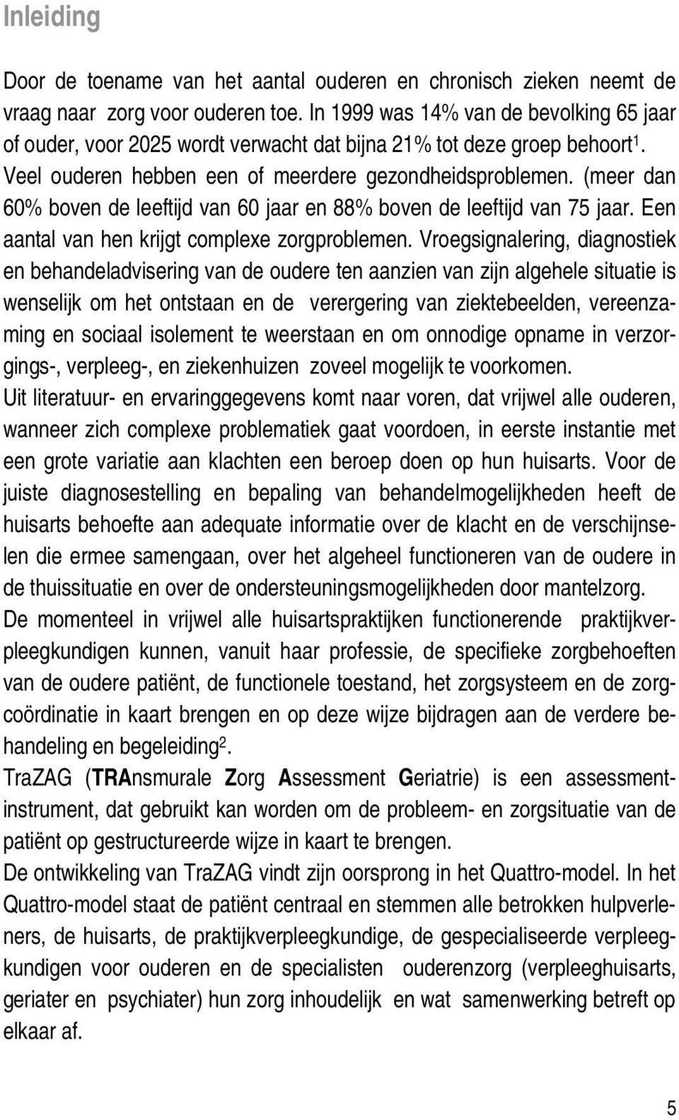 (meer dan 60% boven de leeftijd van 60 jaar en 88% boven de leeftijd van 75 jaar. Een aantal van hen krijgt complexe zorgproblemen.