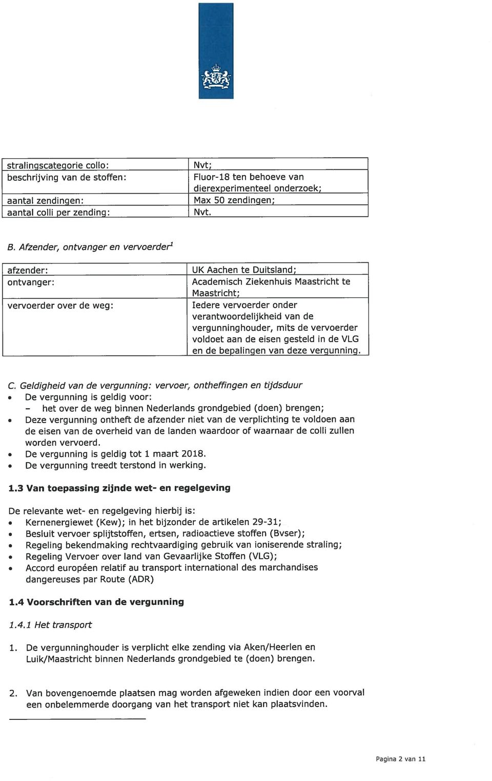 de vergunninghouder, mits de vervoerder voldoet aan de eisen gesteld in de VLG en de bepalingen van deze vergunning. C.