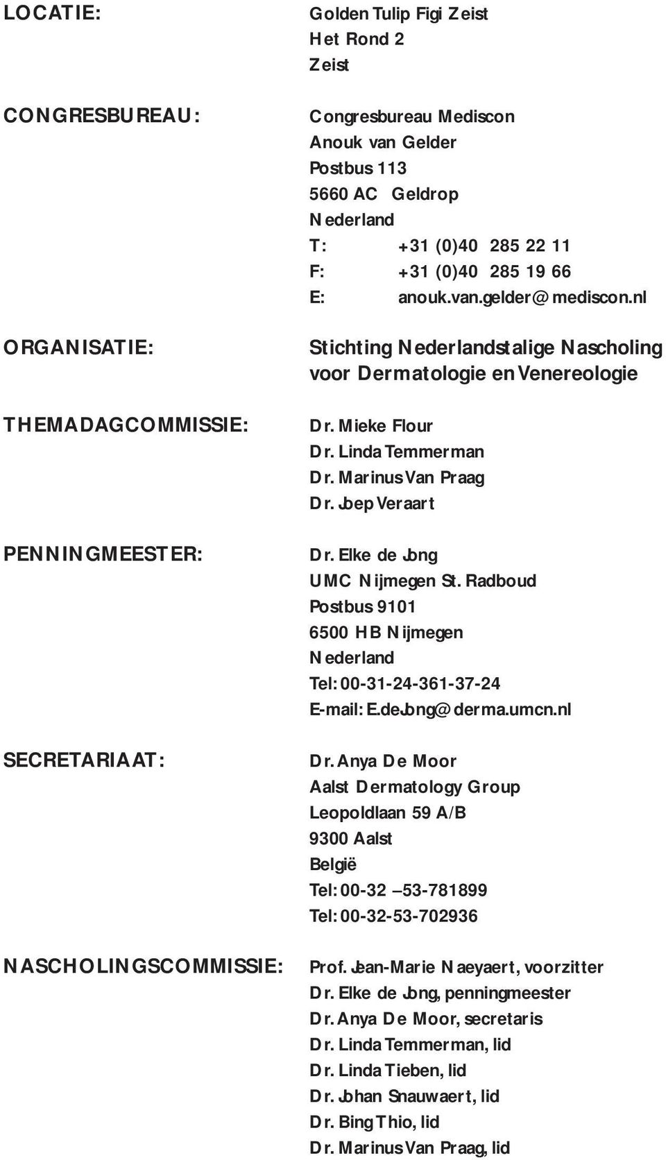 Marinus Van Praag Dr. Joep Veraart Dr. Elke de Jong UMC Nijmegen St. Radboud Postbus 9101 6500 HB Nijmegen Tel: 00-31-24-361-37-24 E-mail: E.deJong@derma.umcn.nl Dr.