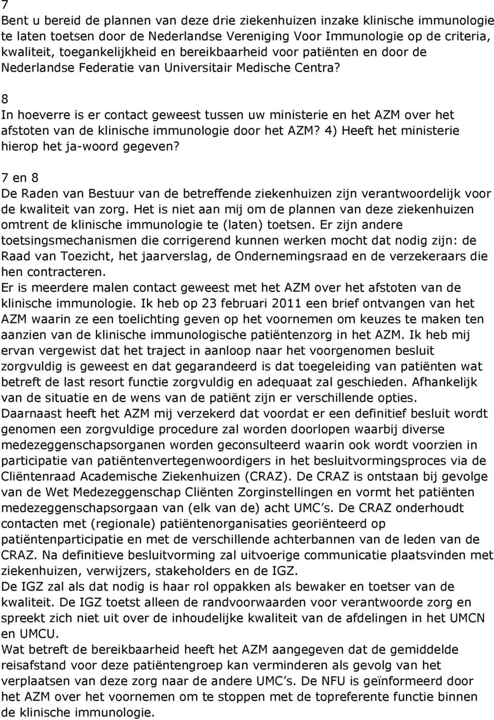 8 In hoeverre is er contact geweest tussen uw ministerie en het AZM over het afstoten van de klinische immunologie door het AZM? 4) Heeft het ministerie hierop het ja-woord gegeven?