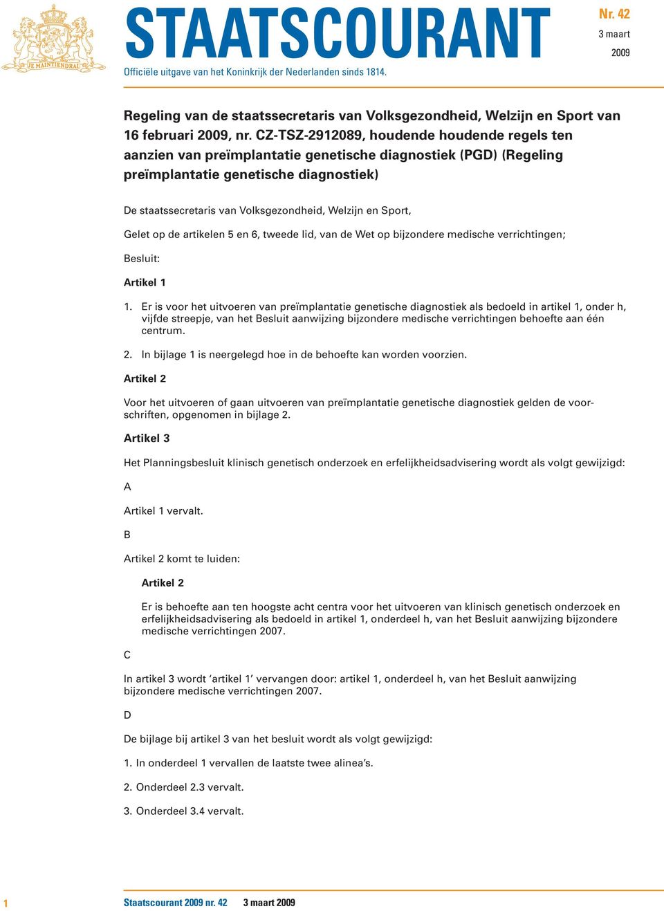 en Sport, Gelet op de artikelen 5 en 6, tweede lid, van de Wet op bijzondere medische verrichtingen; Besluit: Artikel 1 1.