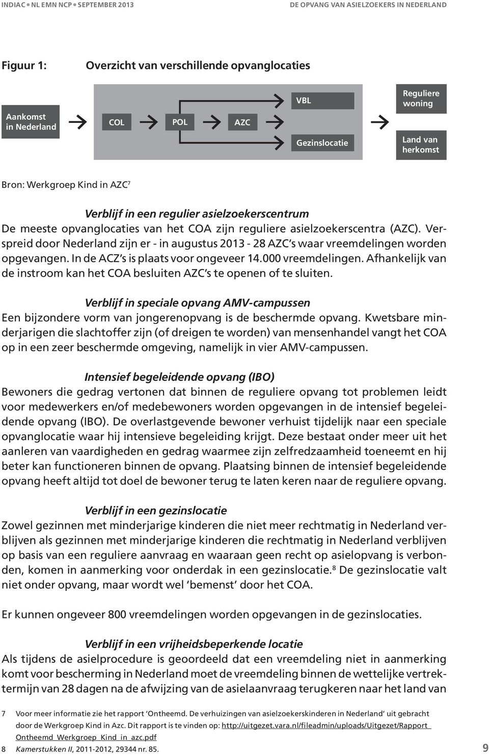 In de ACZ s is plaats voor ongeveer 14.000 vreemdelingen. Afhankelijk van de instroom kan het COA besluiten AZC s te openen of te sluiten.