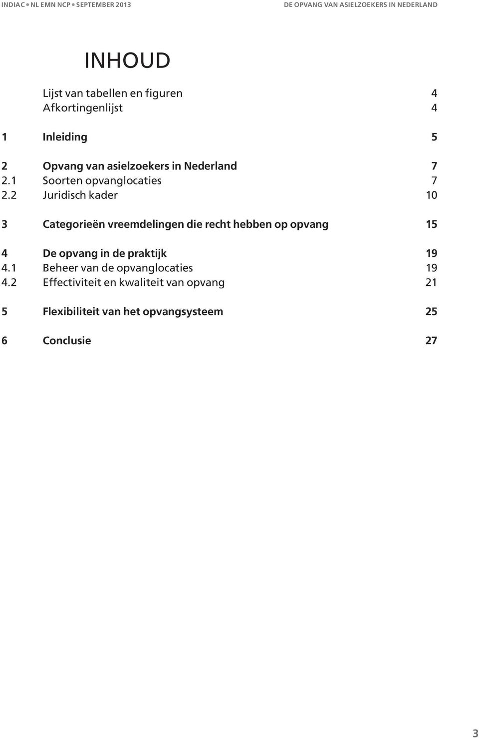 2 Juridisch kader 10 3 Categorieën vreemdelingen die recht hebben op opvang 15 4 De opvang in de