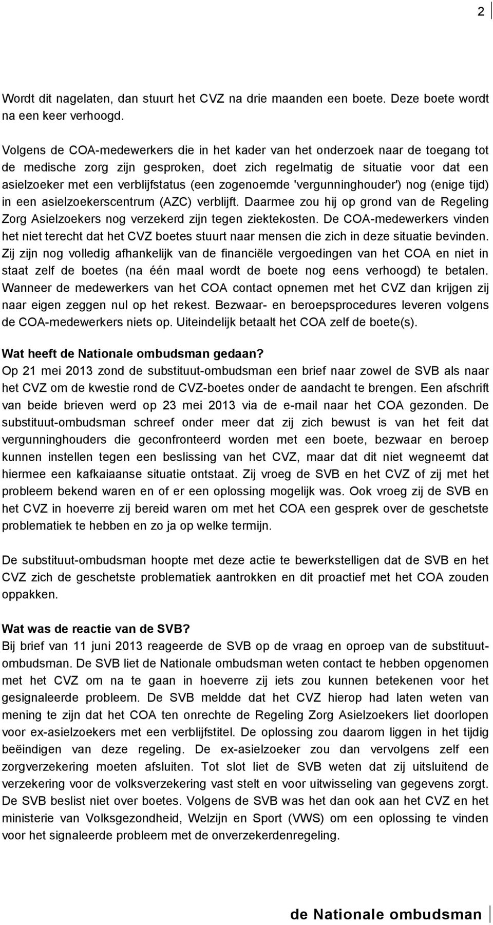 (een zogenoemde 'vergunninghouder') nog (enige tijd) in een asielzoekerscentrum (AZC) verblijft. Daarmee zou hij op grond van de Regeling Zorg Asielzoekers nog verzekerd zijn tegen ziektekosten.