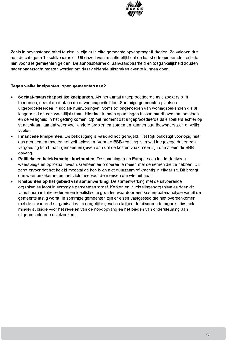 De aanpasbaarheid, aanvaardbaarheid en toegankelijkheid zouden nader onderzocht moeten worden om daar geldende uitspraken over te kunnen doen. Tegen welke knelpunten lopen gemeenten aan?