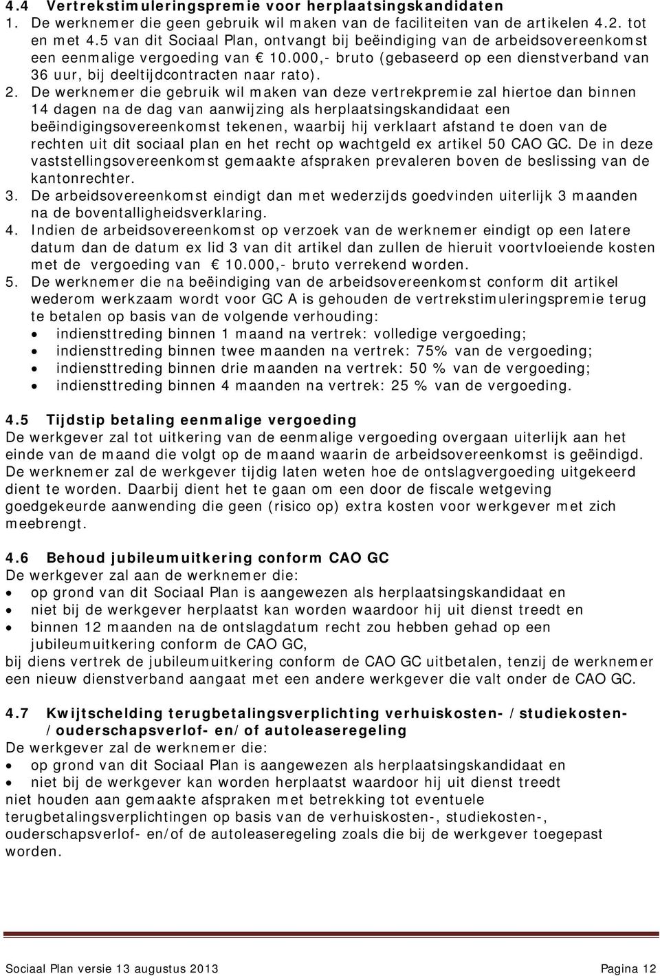 2. De werknemer die gebruik wil maken van deze vertrekpremie zal hiertoe dan binnen 14 dagen na de dag van aanwijzing als herplaatsingskandidaat een beëindigingsovereenkomst tekenen, waarbij hij