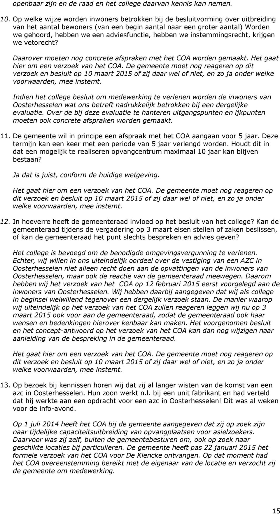 hebben we instemmingsrecht, krijgen we vetorecht? Daarover moeten nog concrete afspraken met het COA worden gemaakt. Het gaat hier om een verzoek van het COA.