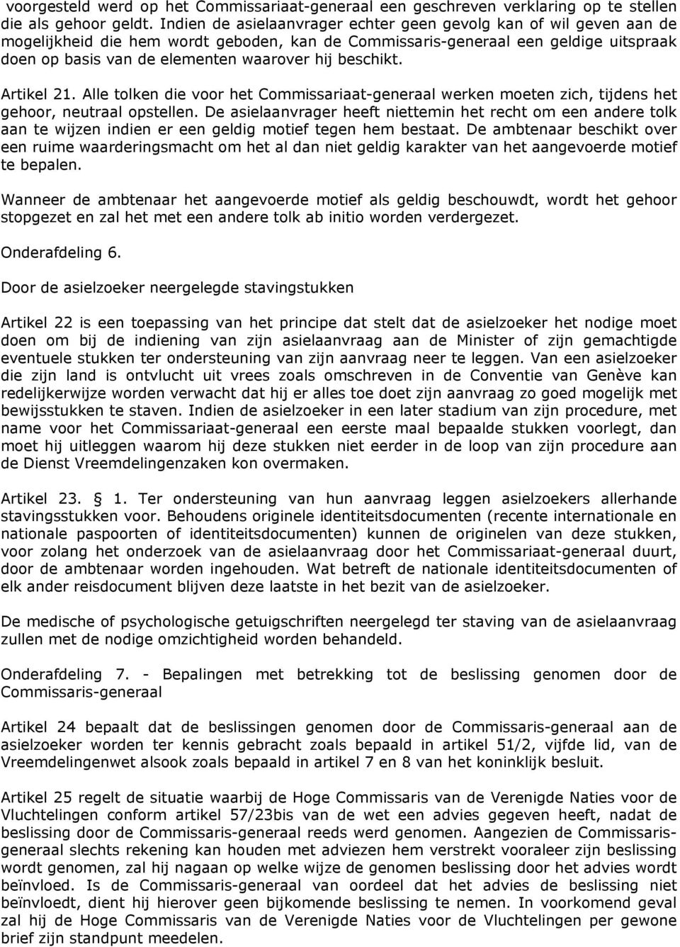 beschikt. Artikel 21. Alle tolken die voor het Commissariaat-generaal werken moeten zich, tijdens het gehoor, neutraal opstellen.