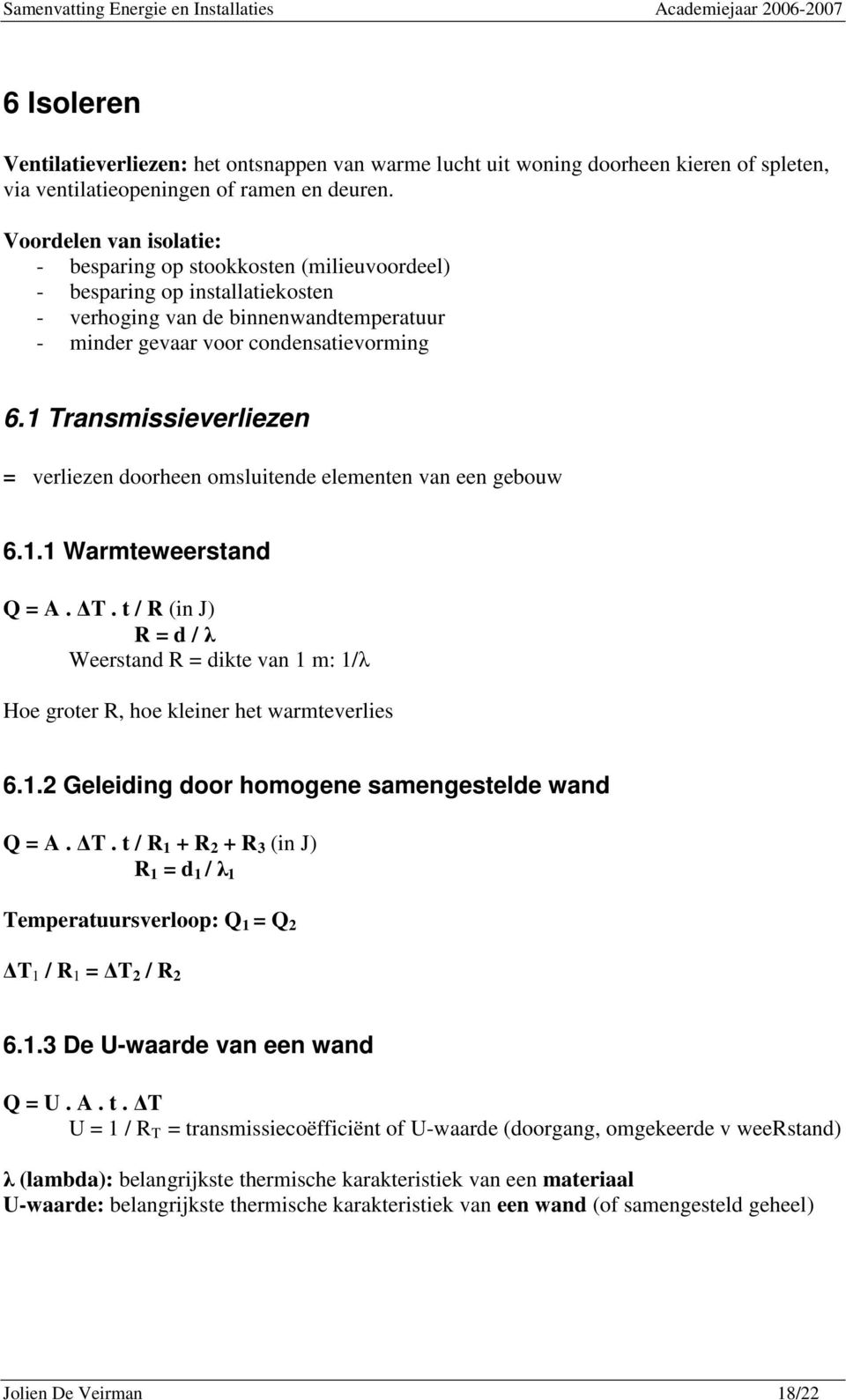 1 Transmissieverliezen = verliezen doorheen omsluitende elementen van een gebouw 6.1.1 Warmteweerstand Q = A. T. t / R (in J) R = d / λ Weerstand R = dikte van 1 m: 1/λ Hoe groter R, hoe kleiner het warmteverlies 6.