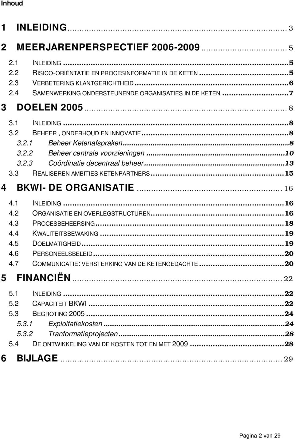 ..10 3.2.3 Coördinatie decentraal beheer...13 3.3 REALISEREN AMBITIES KETENPARTNERS...15 4 BKWI- DE ORGANISATIE... 16 4.1 INLEIDING...16 4.2 ORGANISATIE EN OVERLEGSTRUCTUREN...16 4.3 PROCESBEHEERSING.