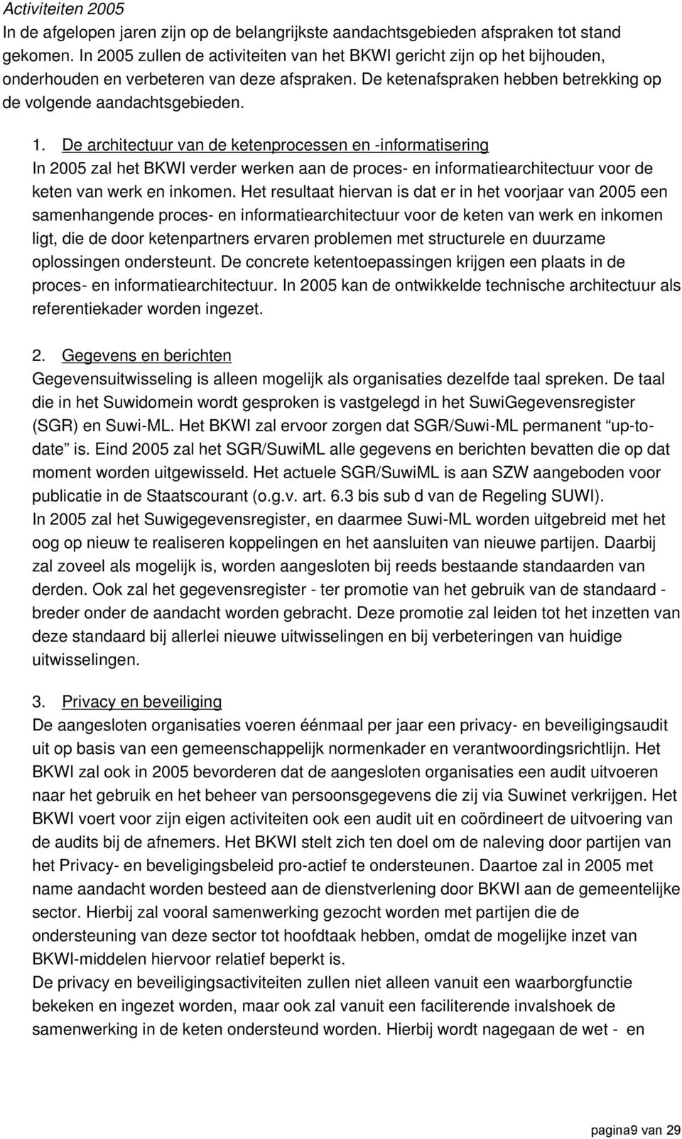 De architectuur van de ketenprocessen en -informatisering In 2005 zal het BKWI verder werken aan de proces- en informatiearchitectuur voor de keten van werk en inkomen.