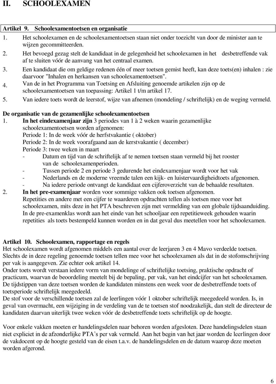 Een kandidaat die om geldige redenen één of meer toetsen gemist heeft, kan deze toets(en) inhalen : zie daarvoor "Inhalen en herkansen van schoolexamentoetsen". 4.