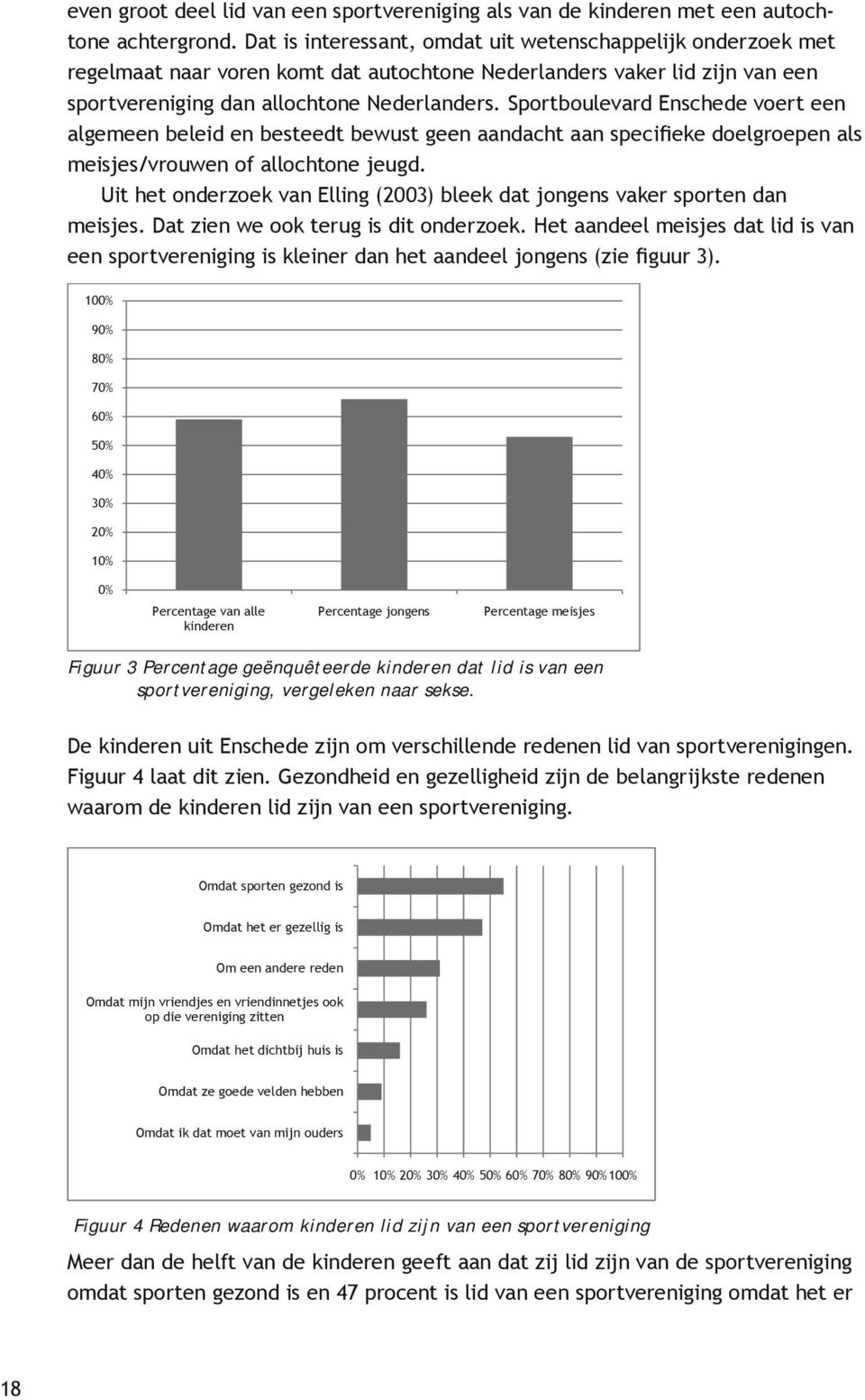Sportboulevard Enschede voert een algemeen beleid en besteedt bewust geen aandacht aan specifieke doelgroepen als meisjes/vrouwen of allochtone jeugd.