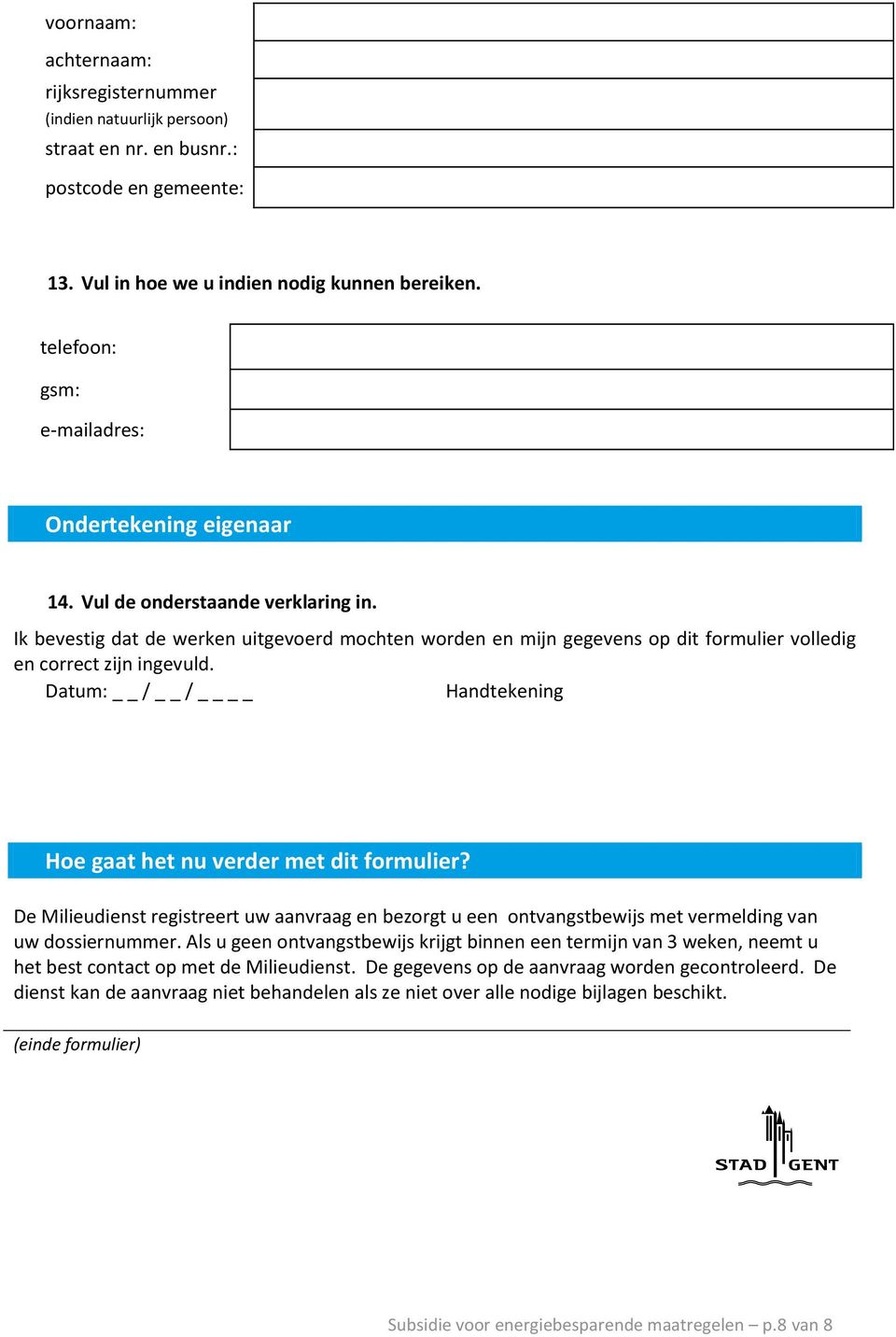 Ik bevestig dat de werken uitgevoerd mochten worden en mijn gegevens op dit formulier volledig en correct zijn ingevuld. Datum: / / Handtekening Hoe gaat het nu verder met dit formulier?