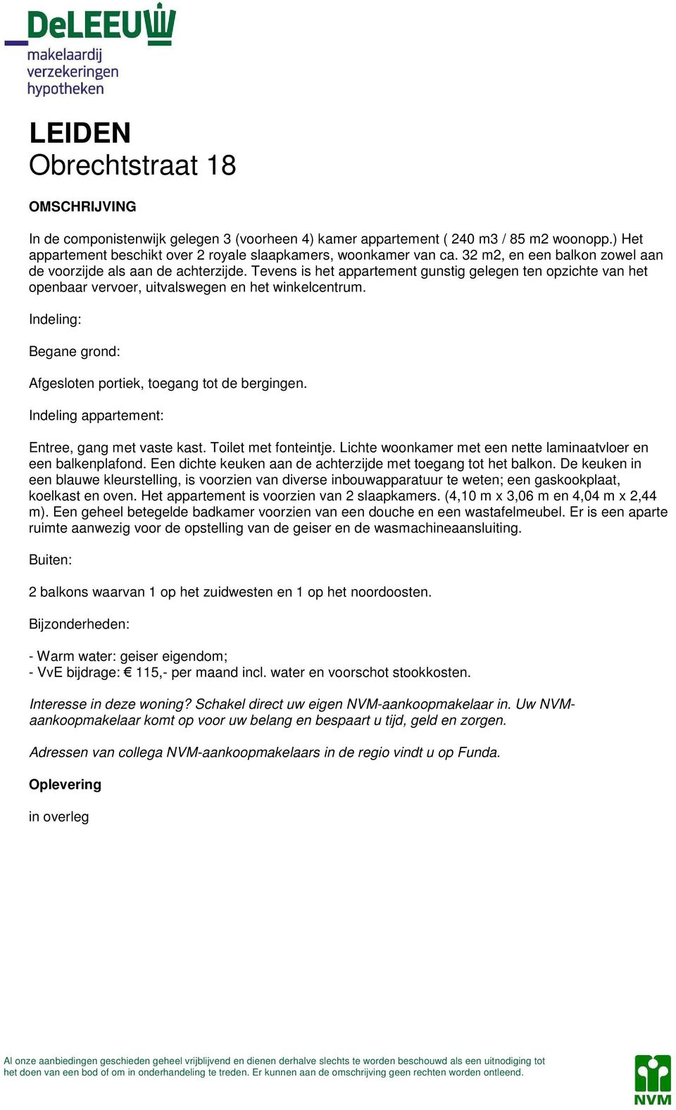 Indeling: Begane grond: Afgesloten portiek, toegang tot de bergingen. Indeling appartement: Entree, gang met vaste kast. Toilet met fonteintje.