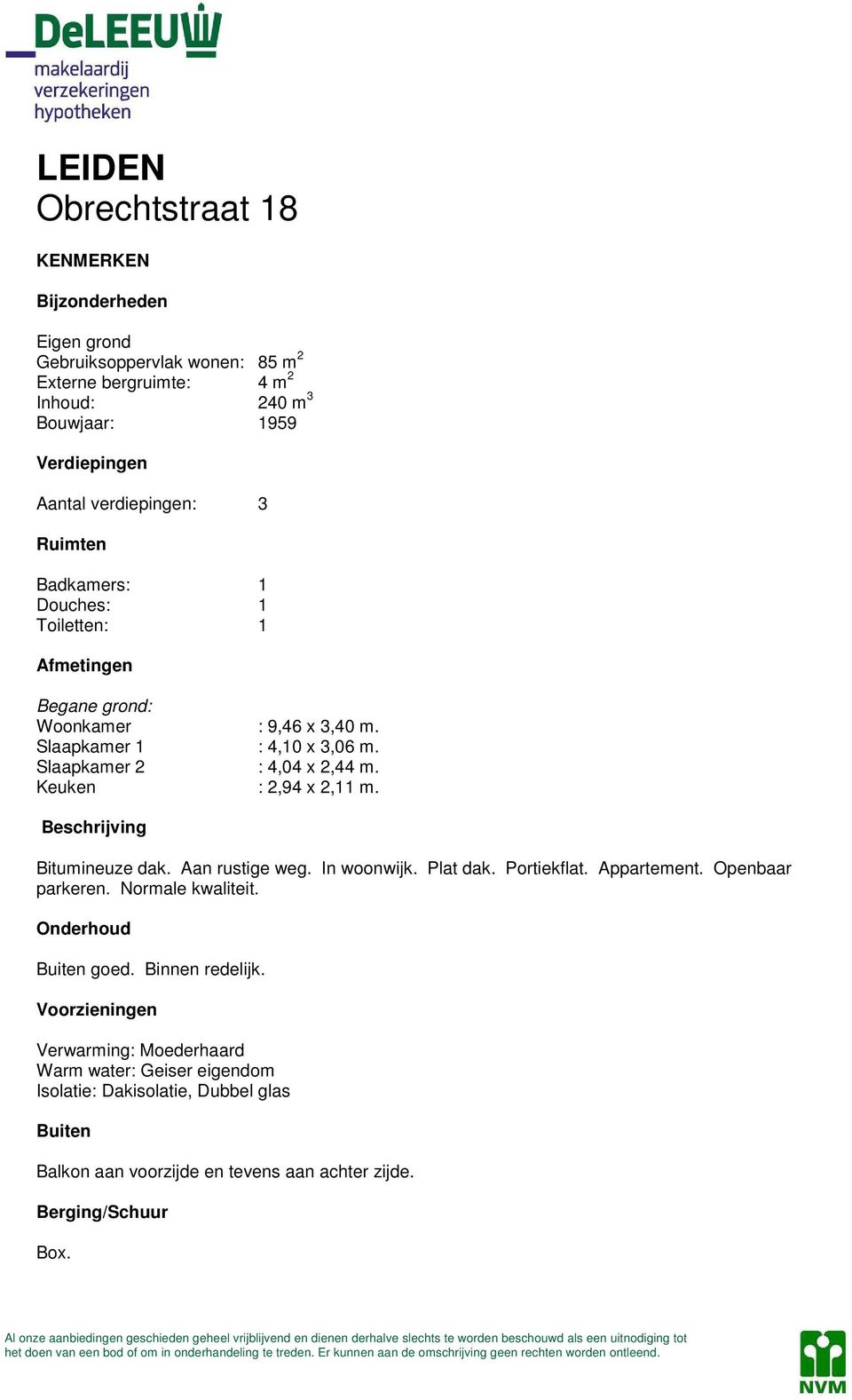 Beschrijving Bitumineuze dak. Aan rustige weg. In woonwijk. Plat dak. Portiekflat. Appartement. Openbaar parkeren. Normale kwaliteit. Onderhoud Buiten goed. Binnen redelijk.