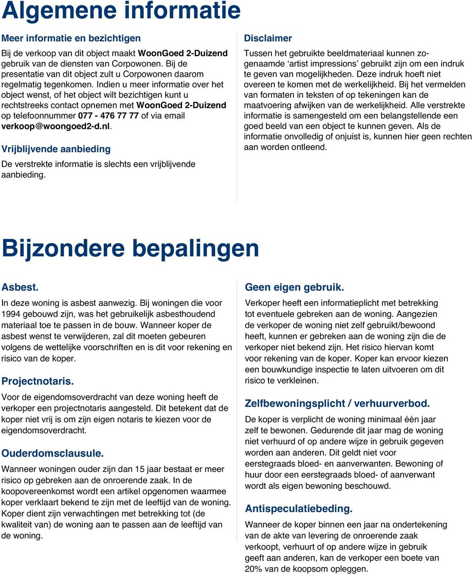 Indien u meer informatie over het object wenst, of het object wilt bezichtigen kunt u rechtstreeks contact opnemen met WoonGoed 2-Duizend op telefoonnummer 077-476 77 77 of via email