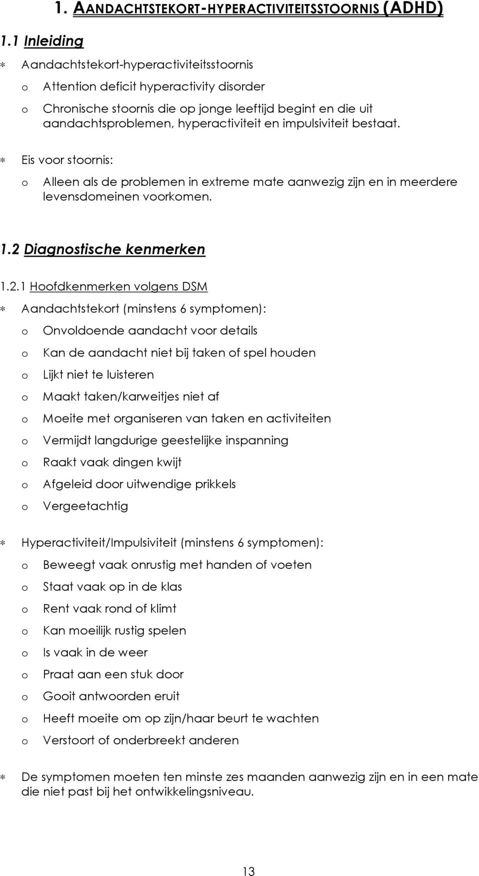 hyperactiviteit en impulsiviteit bestaat. Eis vr strnis: Alleen als de prblemen in extreme mate aanwezig zijn en in meerdere levensdmeinen vrkmen. 1.2 