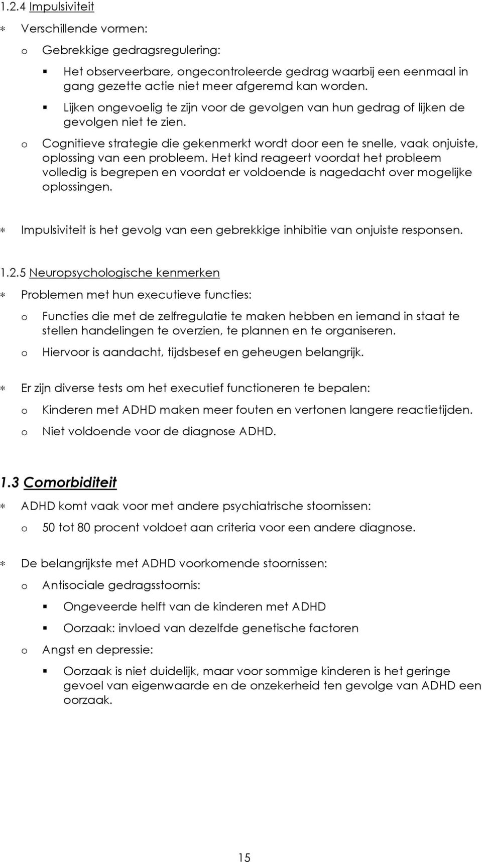 Het kind reageert vrdat het prbleem vlledig is begrepen en vrdat er vldende is nagedacht ver mgelijke plssingen. Impulsiviteit is het gevlg van een gebrekkige inhibitie van njuiste respnsen. 1.2.