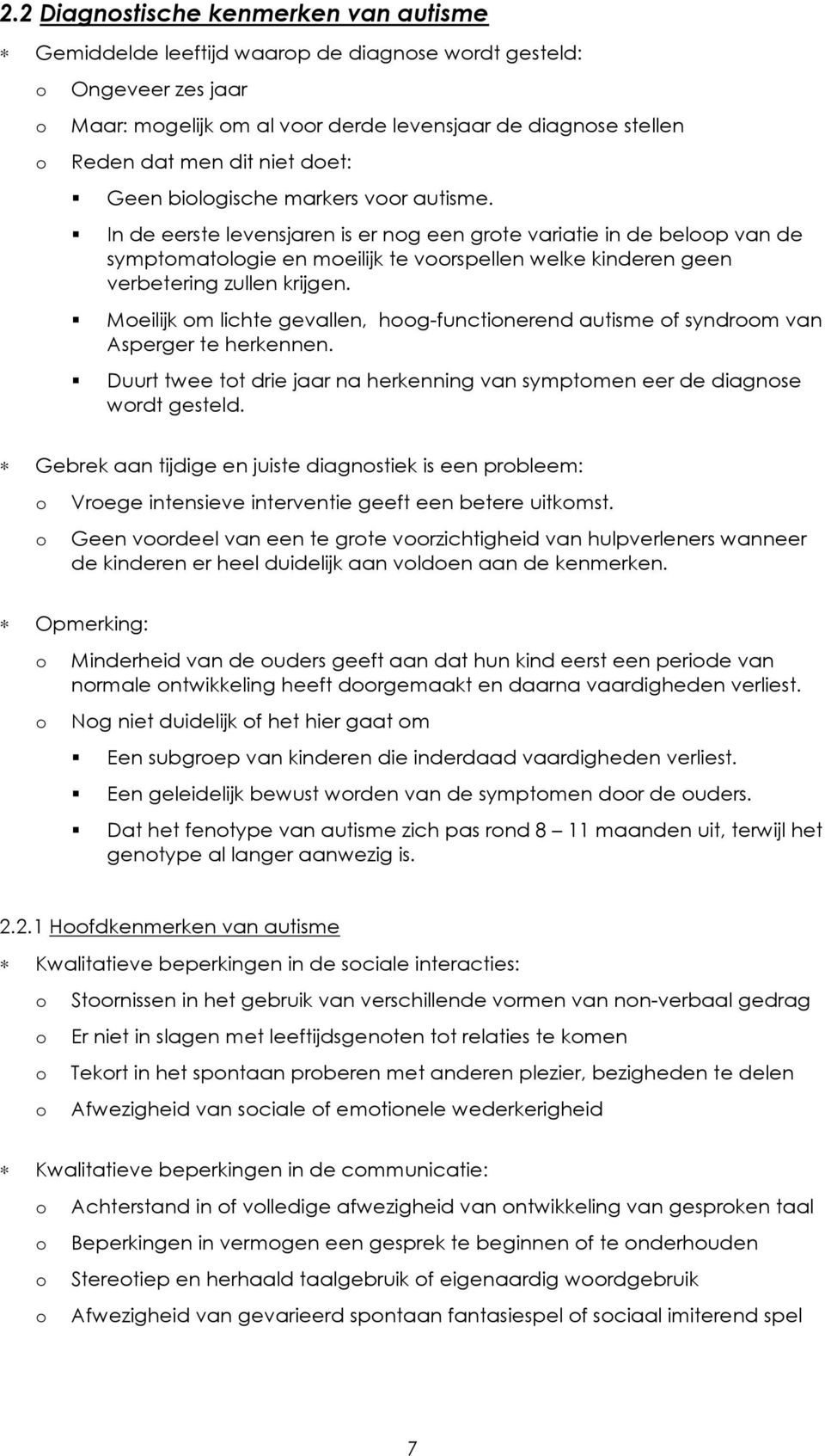 Meilijk m lichte gevallen, hg-functinerend autisme f syndrm van Asperger te herkennen. Duurt twee tt drie jaar na herkenning van symptmen eer de diagnse wrdt gesteld.