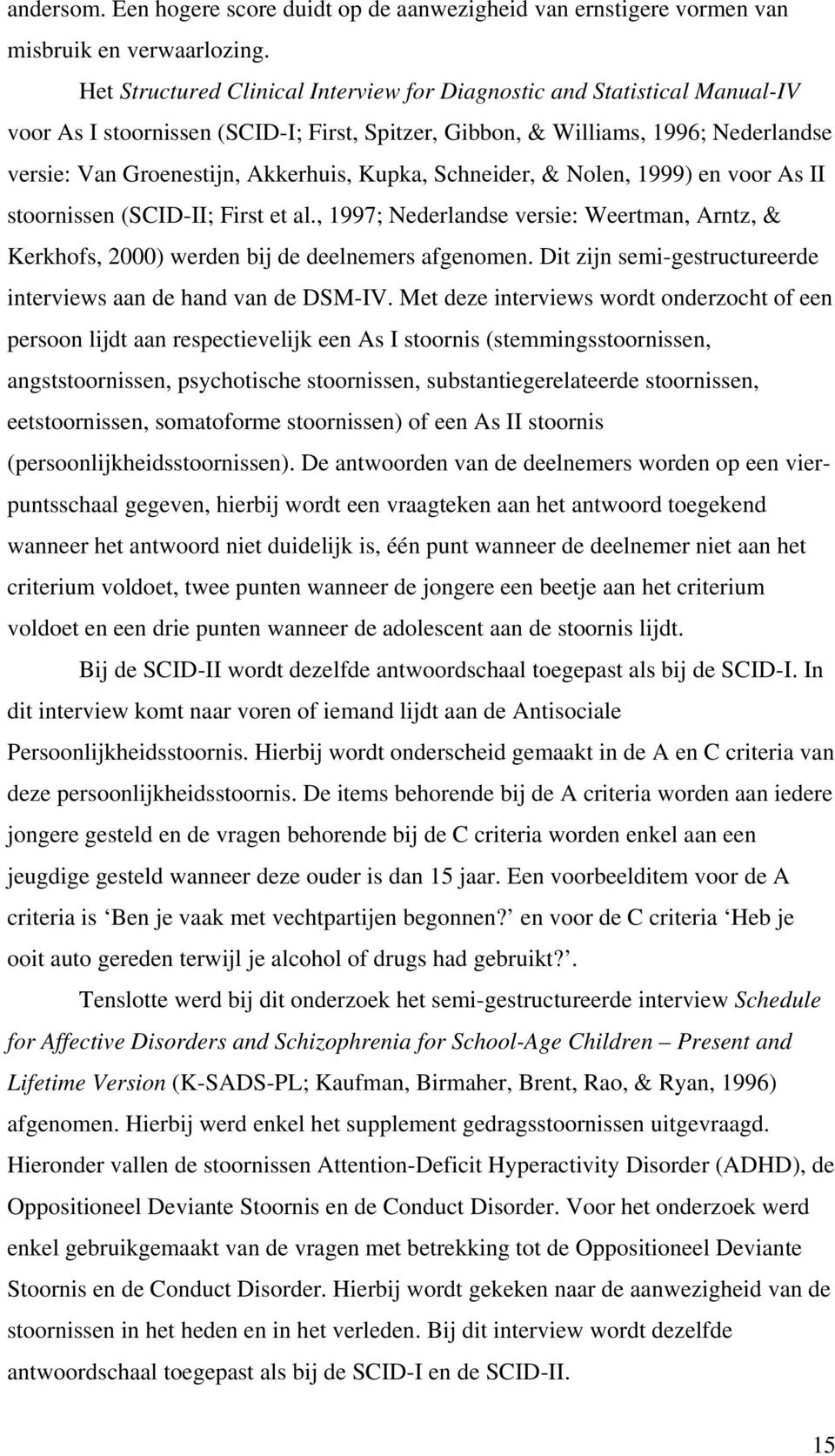 Kupka, Schneider, & Nolen, 1999) en voor As II stoornissen (SCID-II; First et al., 1997; Nederlandse versie: Weertman, Arntz, & Kerkhofs, 2000) werden bij de deelnemers afgenomen.