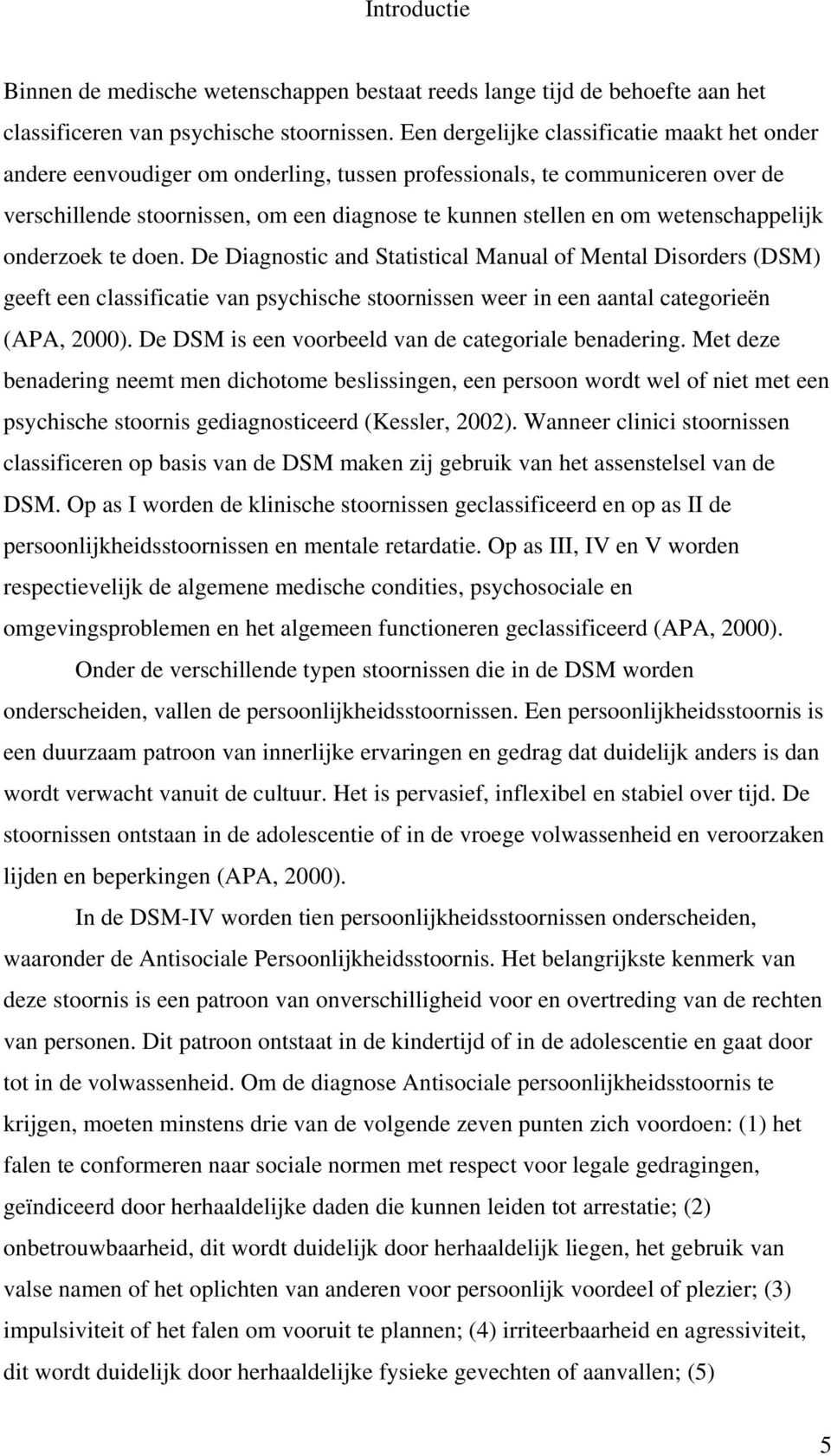 wetenschappelijk onderzoek te doen. De Diagnostic and Statistical Manual of Mental Disorders (DSM) geeft een classificatie van psychische stoornissen weer in een aantal categorieën (APA, 2000).