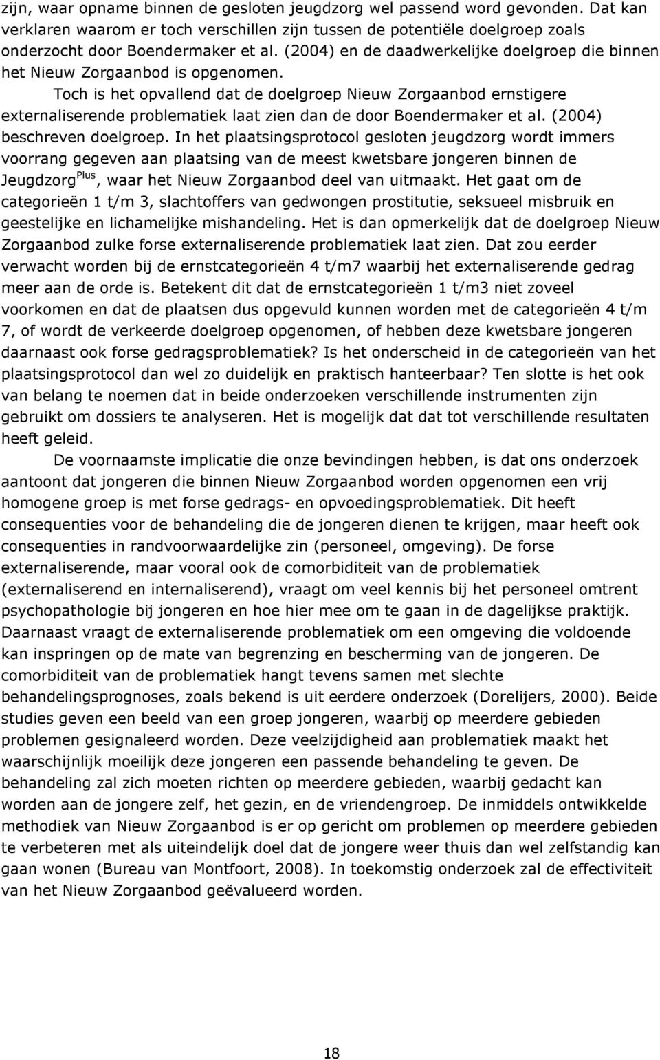 Toch is het opvallend dat de doelgroep Nieuw Zorgaanbod ernstigere externaliserende problematiek laat zien dan de door Boendermaker et al. (2004) beschreven doelgroep.