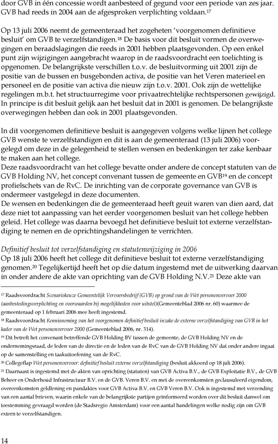 18 De basis voor dit besluit vormen de overwegingen en beraadslagingen die reeds in 2001 hebben plaatsgevonden.