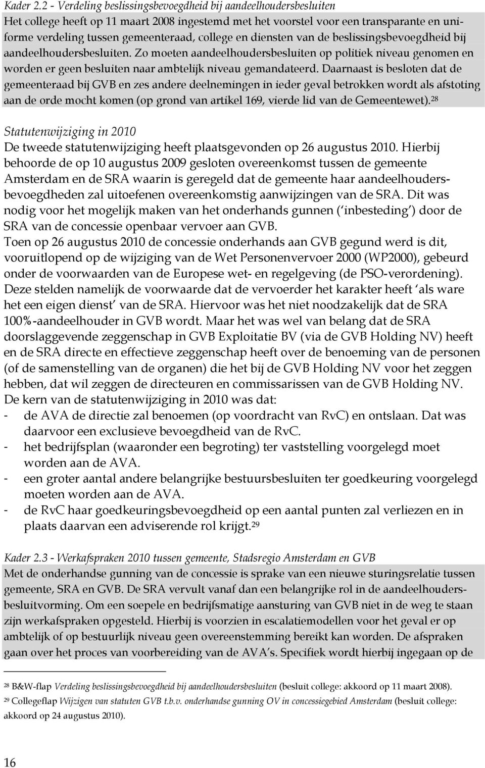 en diensten van de beslissingsbevoegdheid bij aandeelhoudersbesluiten. Zo moeten aandeelhoudersbesluiten op politiek niveau genomen en worden er geen besluiten naar ambtelijk niveau gemandateerd.