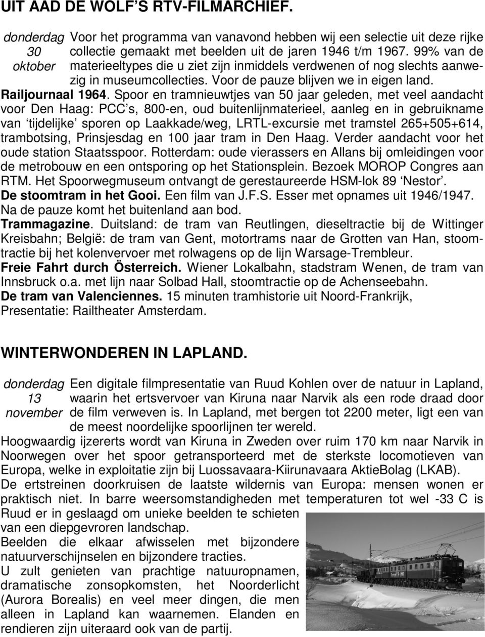 Spoor en tramnieuwtjes van 50 jaar geleden, met veel aandacht voor Den Haag: PCC s, 800-en, oud buitenlijnmaterieel, aanleg en in gebruikname van tijdelijke sporen op Laakkade/weg, LRTL-excursie met