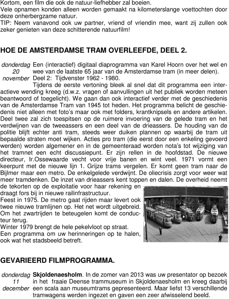 20 november Een (interactief) digitaal diaprogramma van Karel Hoorn over het wel en wee van de laatste 65 jaar van de Amsterdamse tram (in meer delen). Deel 2: Tijdvenster 1962-1980.