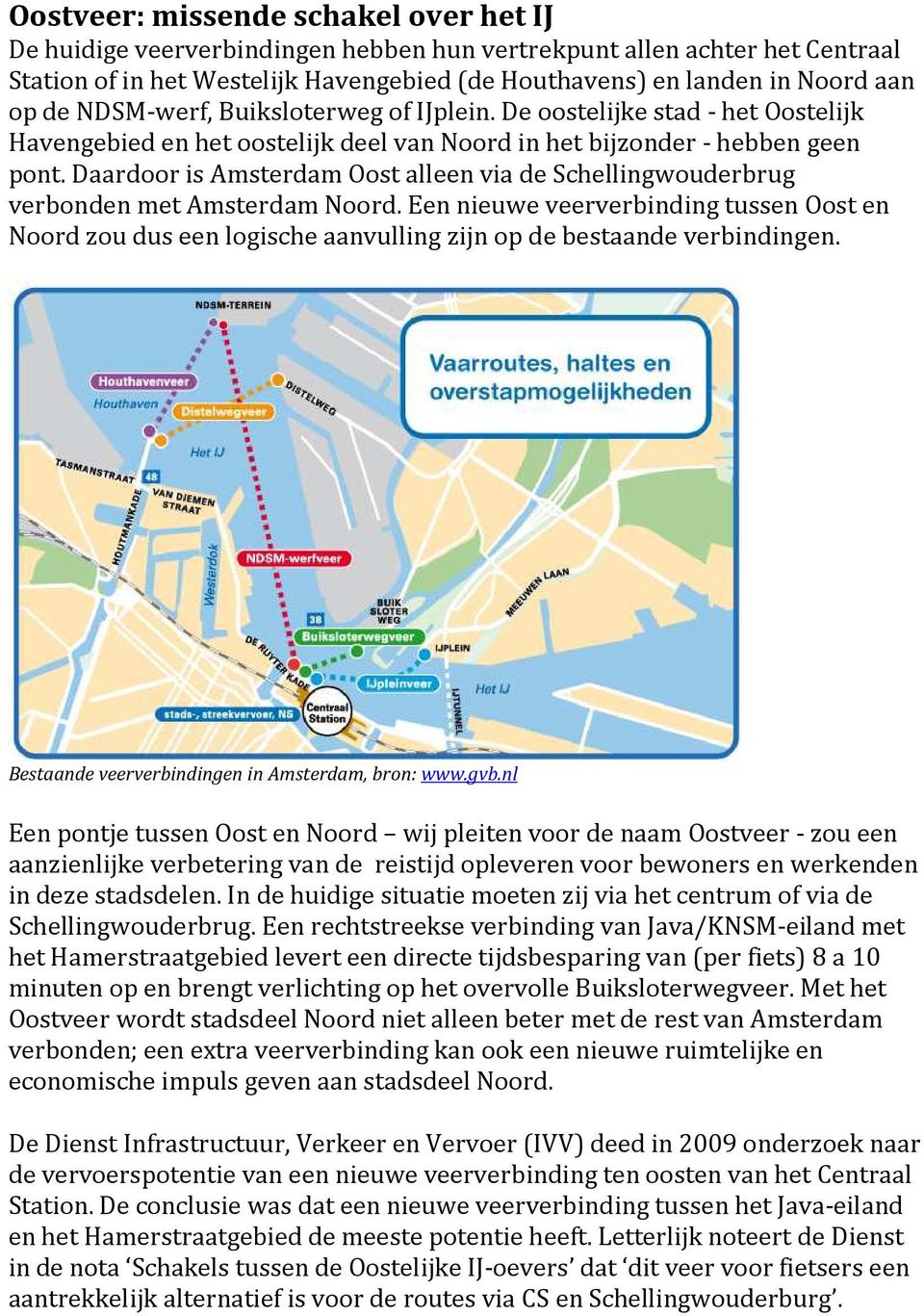 Daardoor is Amsterdam Oost alleen via de Schellingwouderbrug verbonden met Amsterdam Noord.