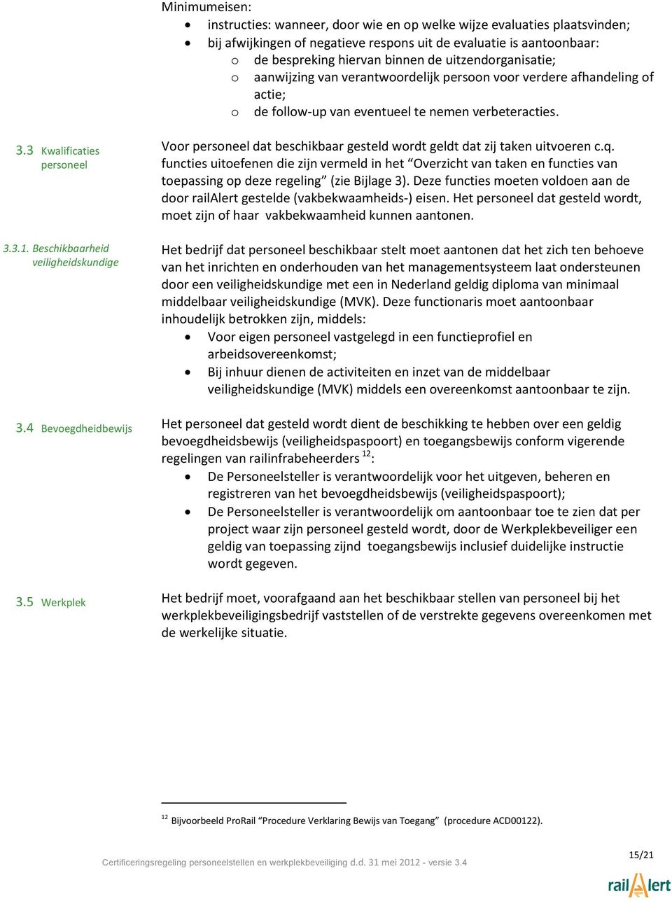 Beschikbaarheid veiligheidskundige 3.4 Bevoegdheidbewijs 3.5 Werkplek Voor personeel dat beschikbaar gesteld wordt geldt dat zij taken uitvoeren c.q.