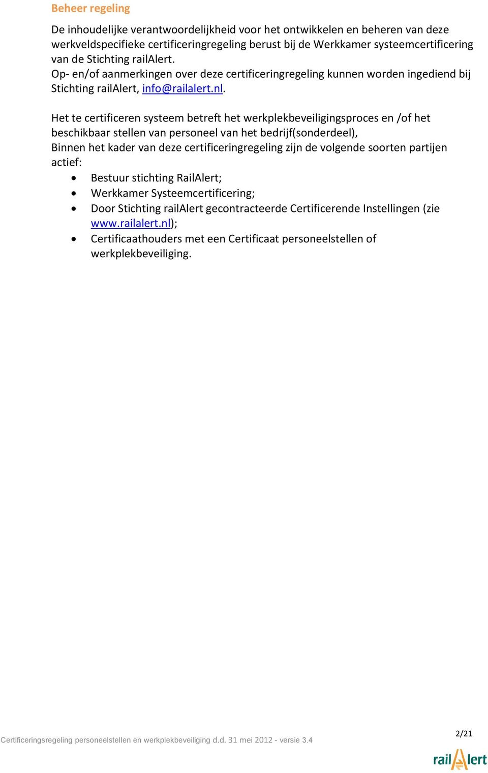 Het te certificeren systeem betreft het werkplekbeveiligingsproces en /of het beschikbaar stellen van personeel van het bedrijf(sonderdeel), Binnen het kader van deze certificeringregeling zijn de