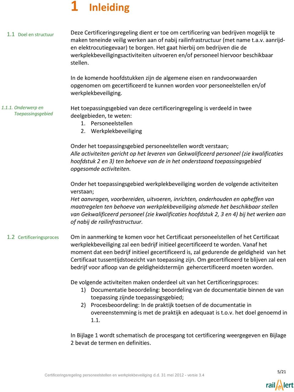 In de komende hoofdstukken zijn de algemene eisen en randvoorwaarden opgenomen om gecertificeerd te kunnen worden voor personeelstellen en/of werkplekbeveiliging. 1.