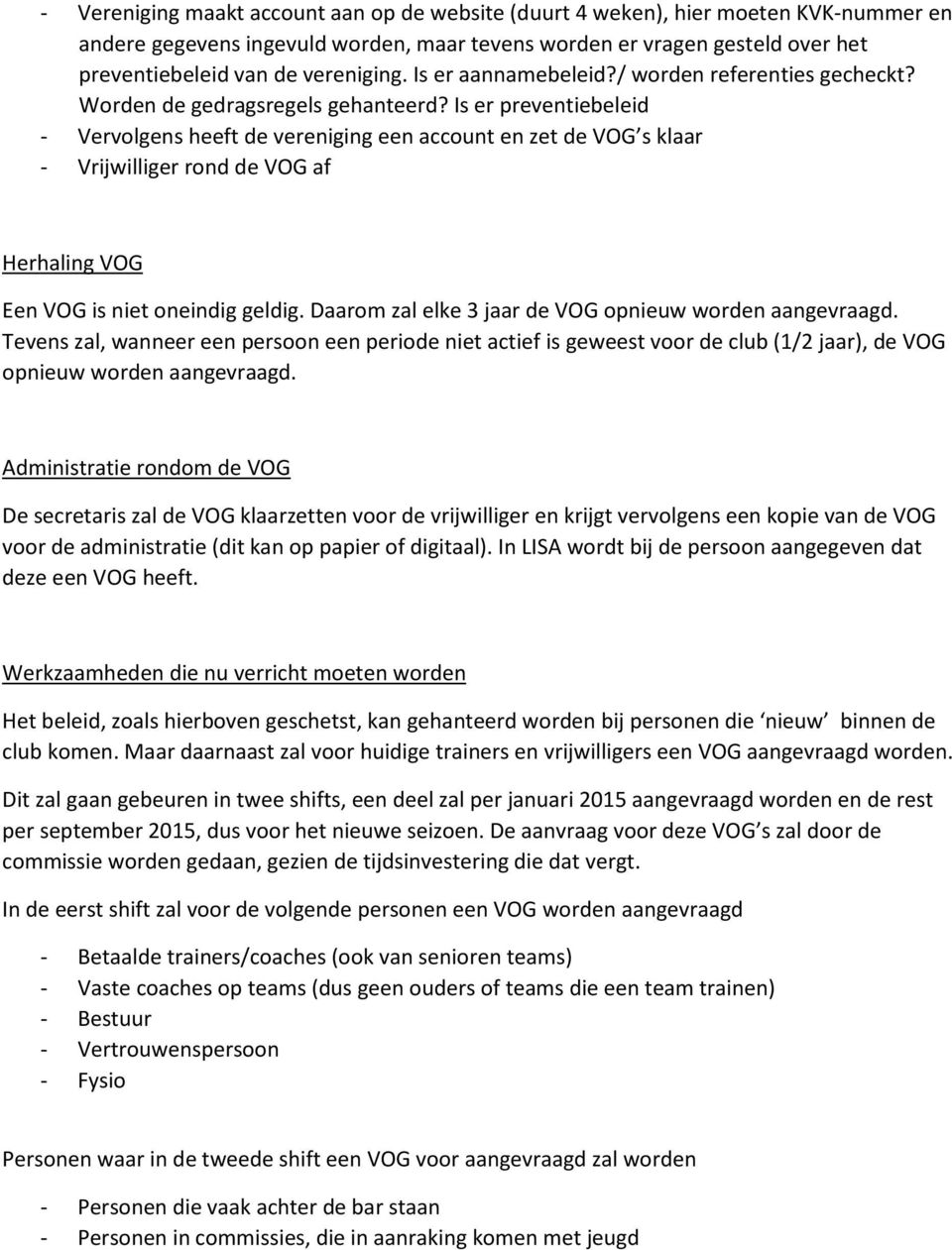 Is er preventiebeleid - Vervolgens heeft de vereniging een account en zet de VOG s klaar - Vrijwilliger rond de VOG af Herhaling VOG Een VOG is niet oneindig geldig.