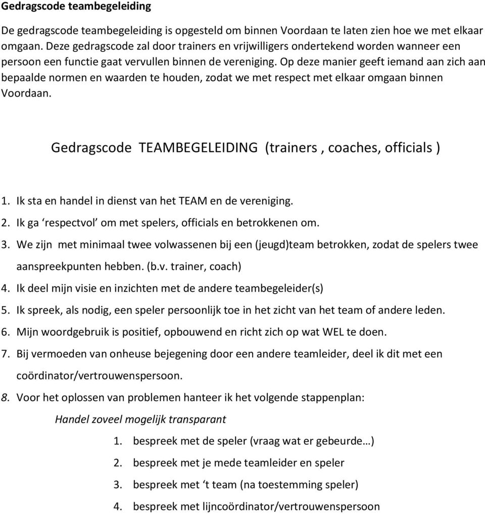 Op deze manier geeft iemand aan zich aan bepaalde normen en waarden te houden, zodat we met respect met elkaar omgaan binnen Voordaan. Gedragscode TEAMBEGELEIDING (trainers, coaches, officials ) 1.